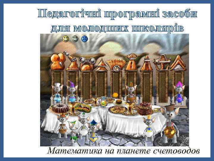 Педагогічні програмні засоби для молодших школярів Математика на планете счетоводов 