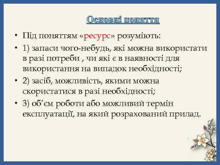 Основні поняття • Під поняттям «ресурс» розуміють: • 1) запаси чого-небудь, які можна використати
