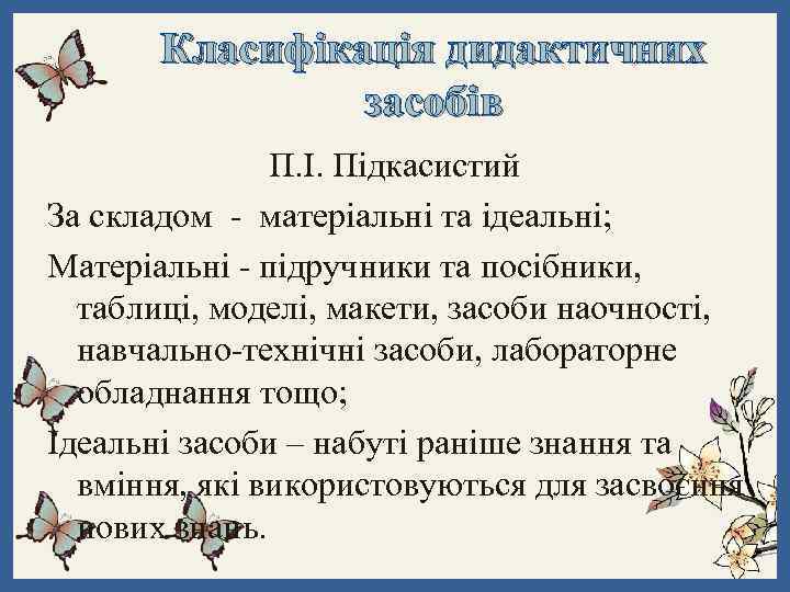 Класифікація дидактичних засобів П. І. Підкасистий За складом - матеріальні та ідеальні; Матеріальні -