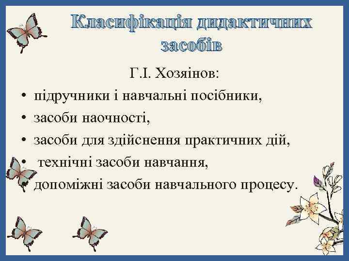 Класифікація дидактичних засобів • • • Г. І. Хозяінов: підручники і навчальні посібники, засоби