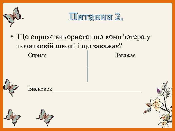Питання 2. • Що сприяє використанню комп’ютера у початковій школі і що заважає? Сприяє