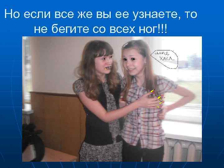 Но если все же вы ее узнаете, то не бегите со всех ног!!! 