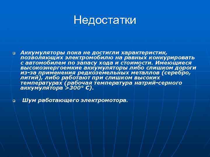 Недостатки q q Аккумуляторы пока не достигли характеристик, позволяющих электромобилю на равных конкурировать с
