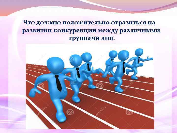 Что должно положительно отразиться на развитии конкуренции между различными группами лиц. 