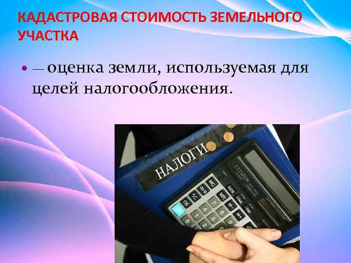 КАДАСТРОВАЯ СТОИМОСТЬ ЗЕМЕЛЬНОГО УЧАСТКА — оценка земли, используемая для целей налогообложения. 