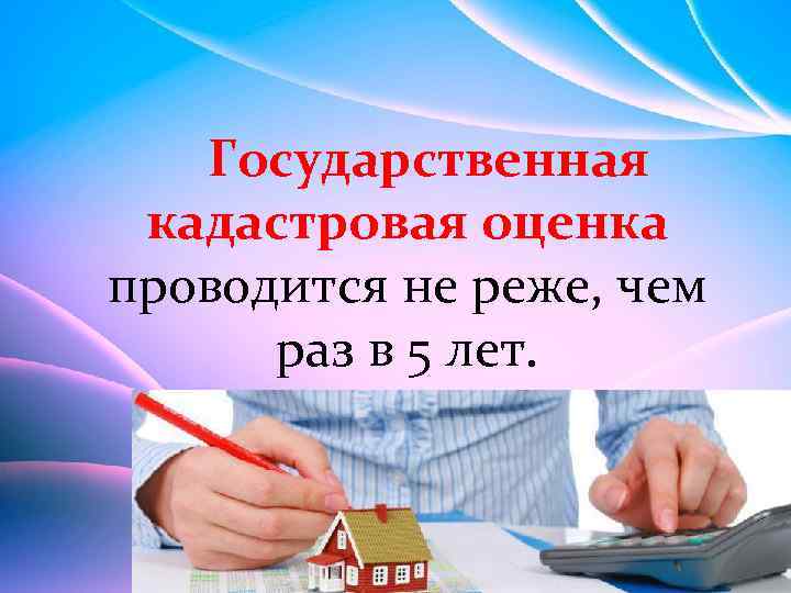  Государственная кадастровая оценка проводится не реже, чем раз в 5 лет. 
