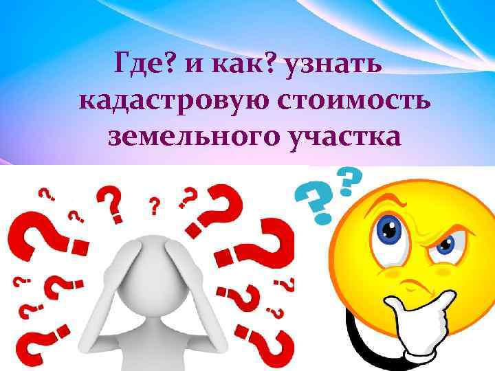 Где? и как? узнать кадастровую стоимость земельного участка 