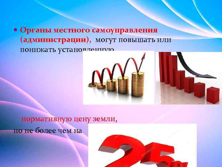  Органы местного самоуправления (администрации), могут повышать или понижать установленную нормативную цену земли, но