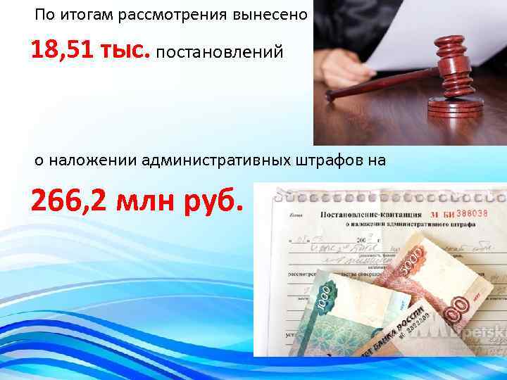  По итогам рассмотрения вынесено 18, 51 тыс. постановлений о наложении административных штрафов на