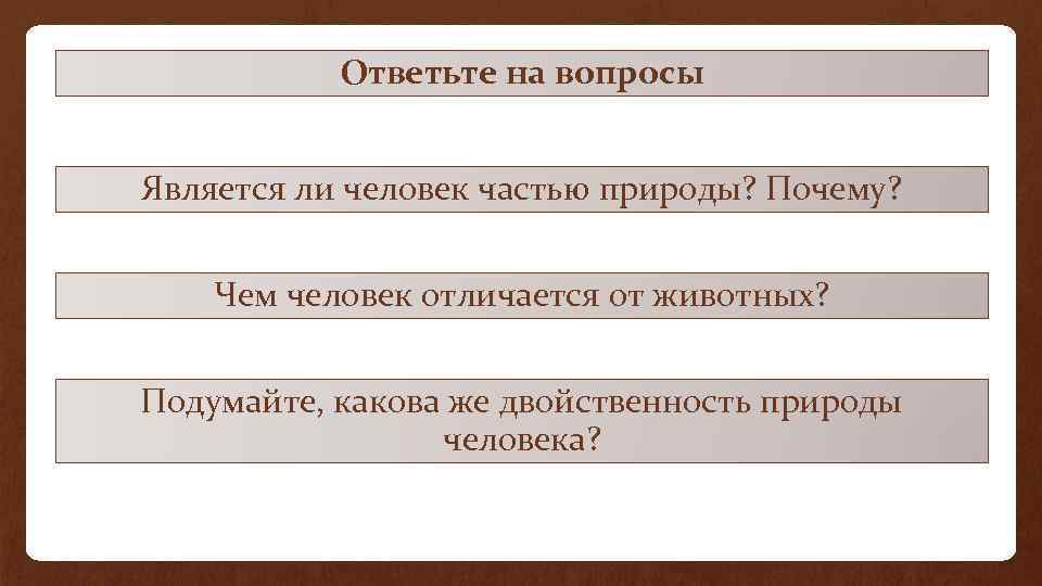 Ответьте на вопросы Является ли человек частью природы? Почему? Чем человек отличается от животных?
