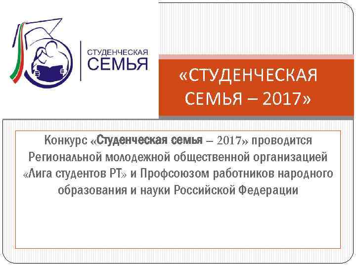  «СТУДЕНЧЕСКАЯ СЕМЬЯ – 2017» Конкурс «Студенческая семья – 2017» проводится Региональной молодежной общественной