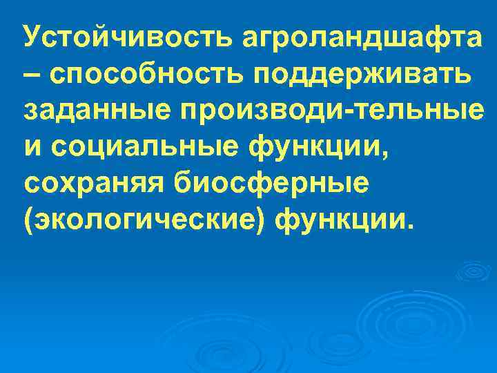 Устойчивость агроландшафта – способность поддерживать заданные производи тельные и социальные функции, сохраняя биосферные (экологические)
