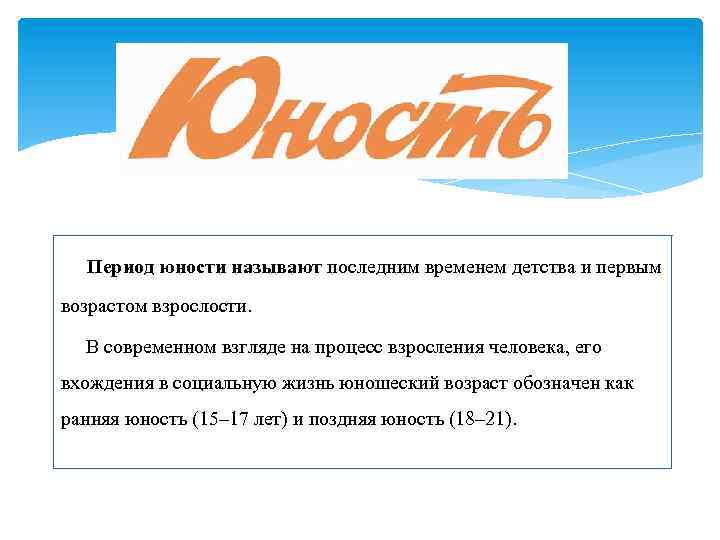 Период юности называют последним временем детства и первым возрастом взрослости. В современном взгляде на