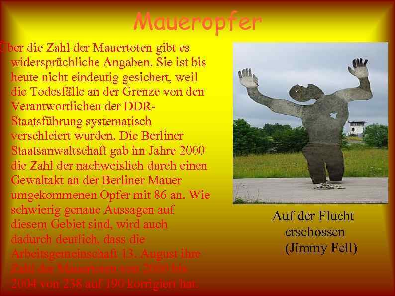 Maueropfer Über die Zahl der Mauertoten gibt es widersprüchliche Angaben. Sie ist bis heute