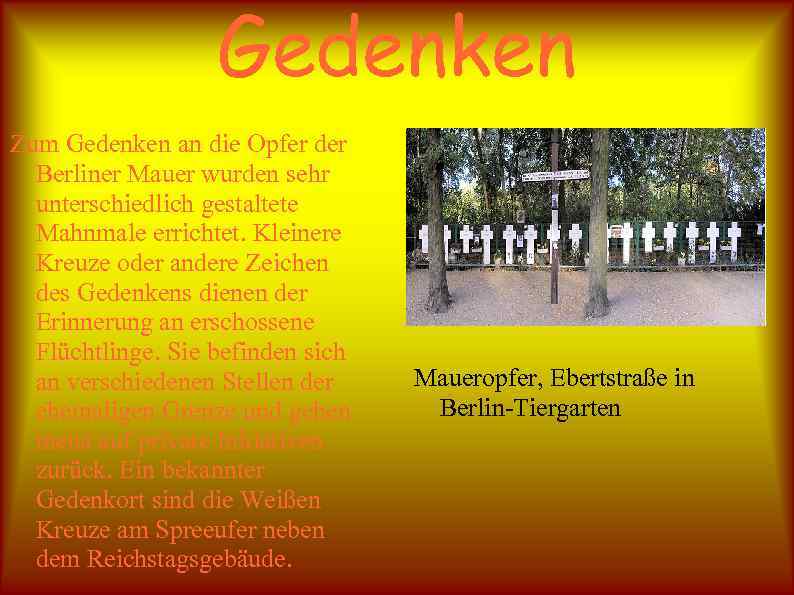 Gedenken Zum Gedenken an die Opfer der Berliner Mauer wurden sehr unterschiedlich gestaltete Mahnmale