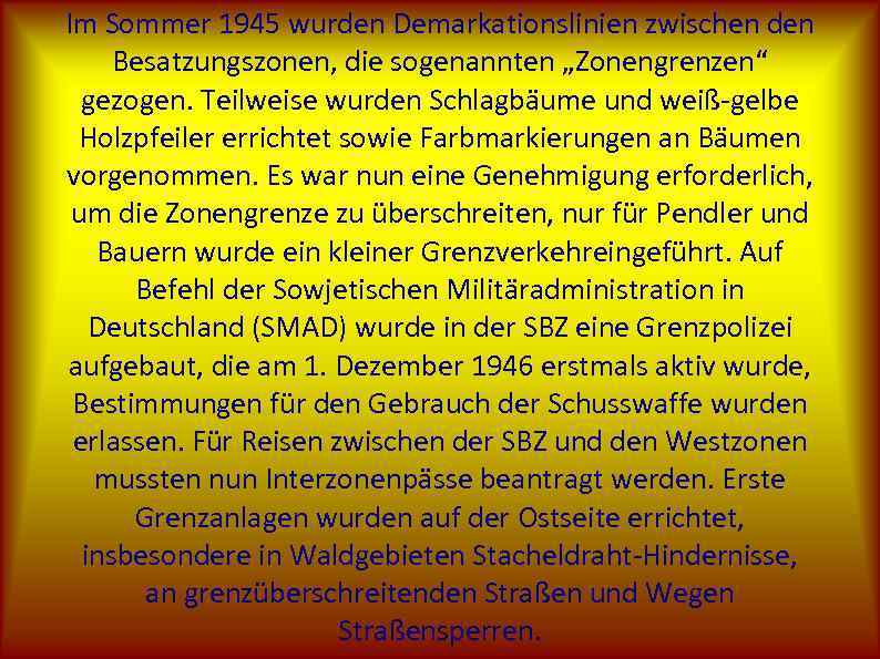 Im Sommer 1945 wurden Demarkationslinien zwischen den Besatzungszonen, die sogenannten „Zonengrenzen“ gezogen. Teilweise wurden