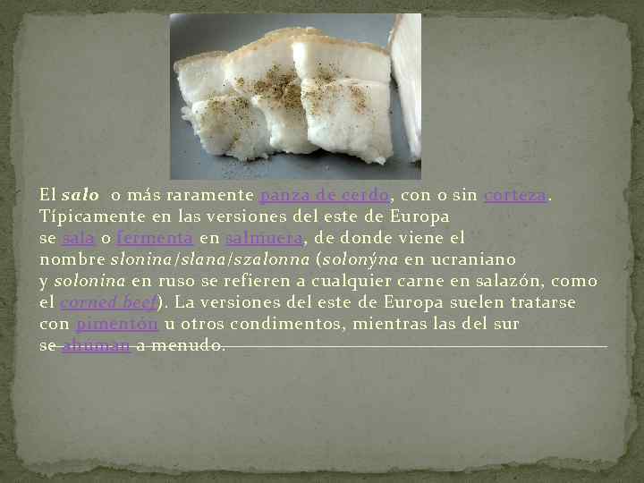 El salo o más raramente panza de cerdo, con o sin corteza. Típicamente en