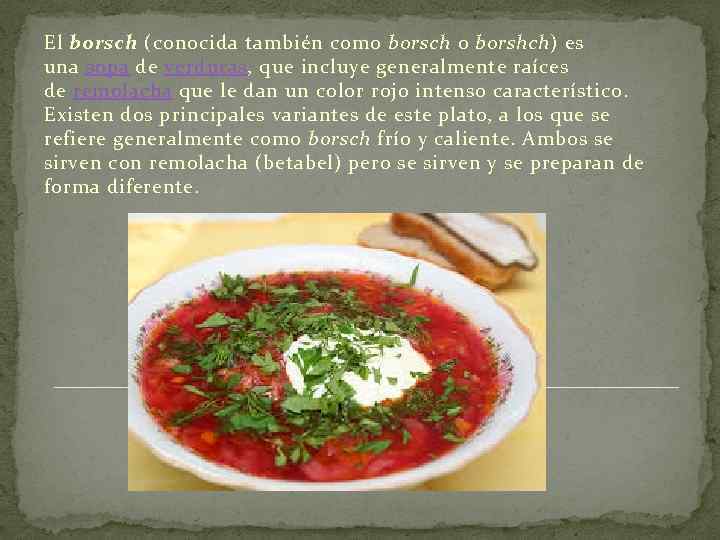 El borsch (conocida también como borsch o borshch) es una sopa de verduras, que