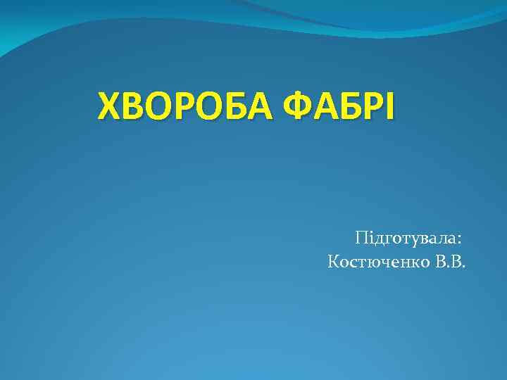 ХВОРОБА ФАБРІ Підготувала: Костюченко В. В. 