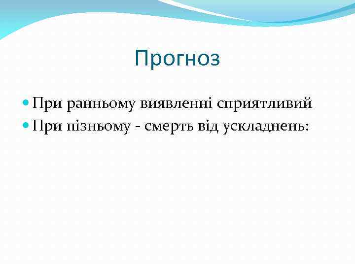 Прогноз При ранньому виявленні сприятливий При пізньому - смерть від ускладнень: 