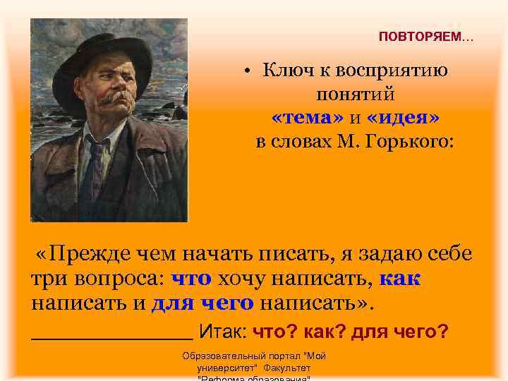 ПОВТОРЯЕМ… • Ключ к восприятию понятий «тема» и «идея» в словах М. Горького: «Прежде