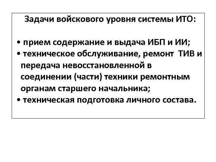 Задачи войскового уровня системы ИТО: • прием содержание и выдача ИБП и ИИ; •