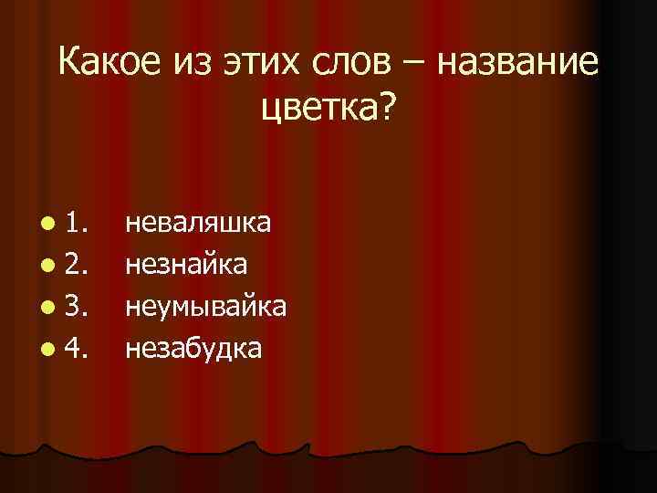 Какое из этих слов – название цветка? l 1. l 2. l 3. l