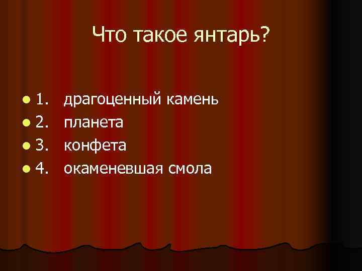 Что такое янтарь? l 1. l 2. l 3. l 4. драгоценный камень планета