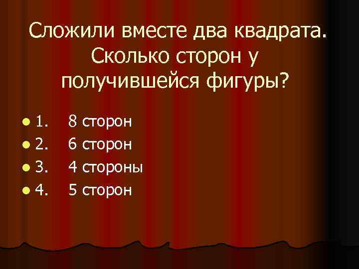 Сложили вместе два квадрата. Сколько сторон у получившейся фигуры? l 1. l 2. l