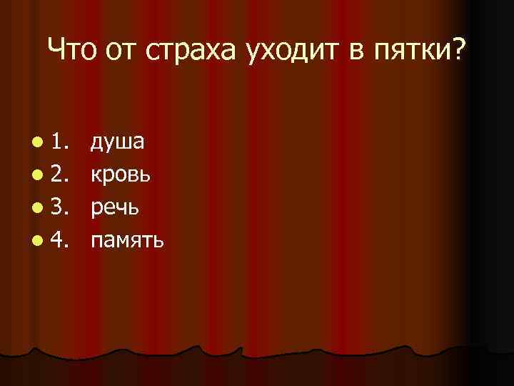 Что от страха уходит в пятки? l 1. l 2. l 3. l 4.