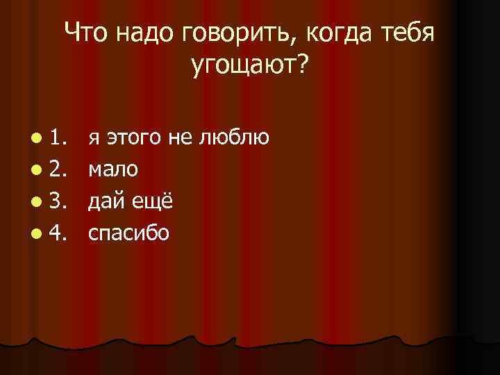 Что надо говорить, когда тебя угощают? l 1. l 2. l 3. l 4.