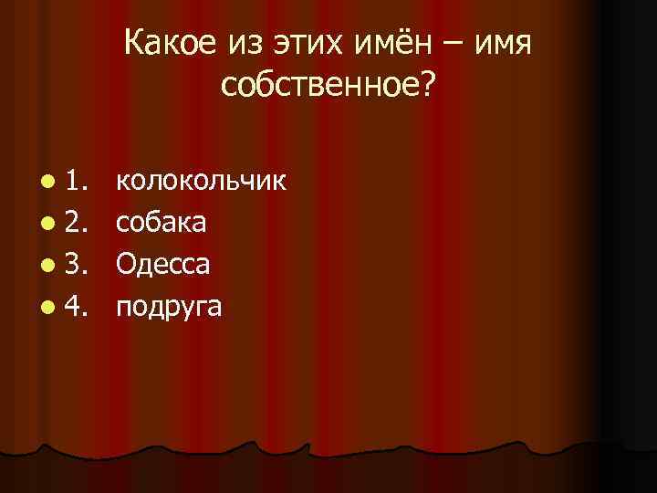 Какое из этих имён – имя собственное? l 1. l 2. l 3. l