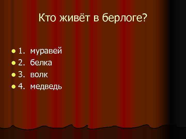 Кто живёт в берлоге? l 1. l 2. l 3. l 4. муравей белка