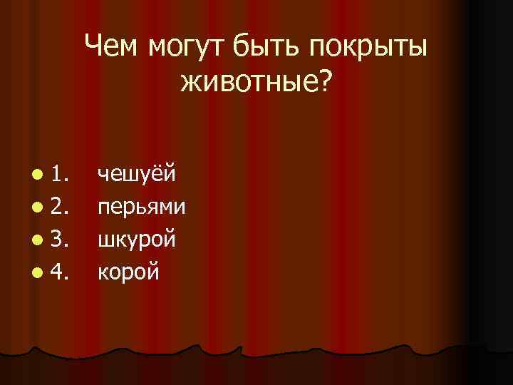 Чем могут быть покрыты животные? l 1. l 2. l 3. l 4. чешуёй