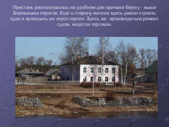 Пристань расположилась на удобном для причала берегу - выше Боровицких порогов. Еще в старину