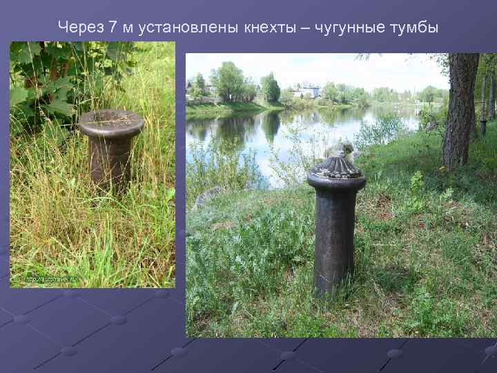 Через 7 м установлены кнехты – чугунные тумбы 