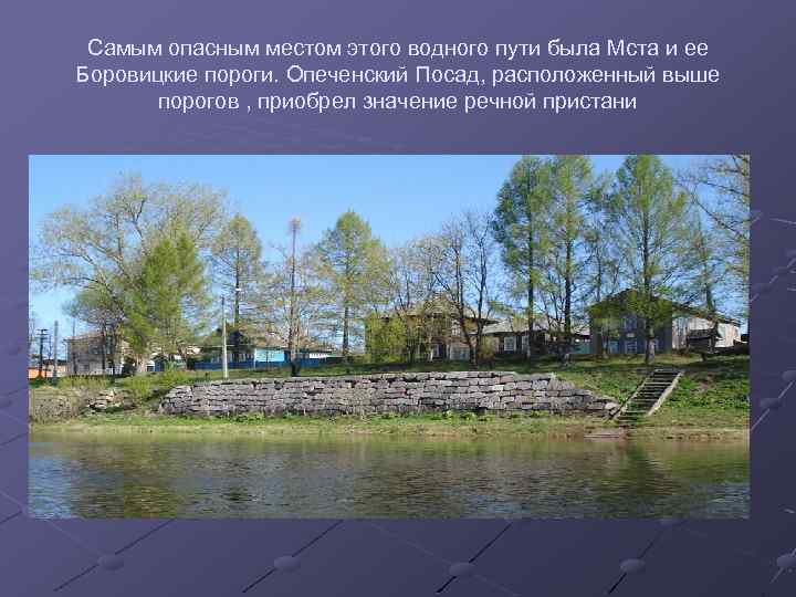 Самым опасным местом этого водного пути была Мста и ее Боровицкие пороги. Опеченский Посад,