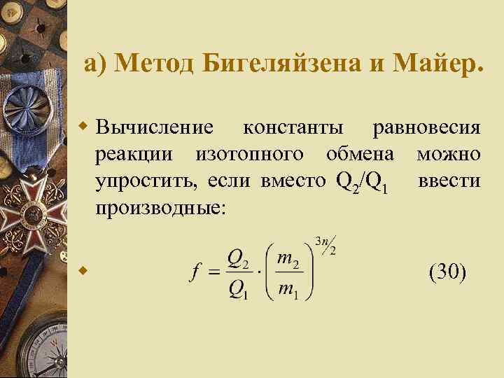 а) Метод Бигеляйзена и Майер. w Вычисление константы равновесия реакции изотопного обмена можно упростить,