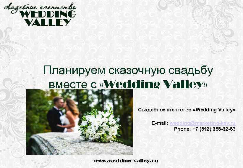 Планируем сказочную свадьбу вместе с «Wedding Valley» Свадебное агентство «Wedding Valley» E-mail: wedding@marketing-key. ru