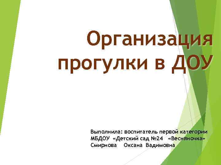 Организация прогулки в ДОУ Выполнила: воспитатель первой категории МБДОУ «Детский сад № 24 «Весняночка»