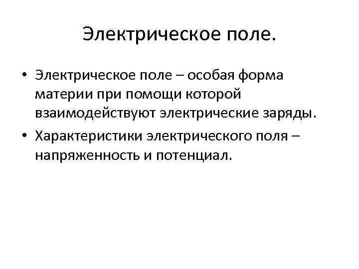 Электрическое поле. • Электрическое поле – особая форма материи при помощи которой взаимодействуют электрические