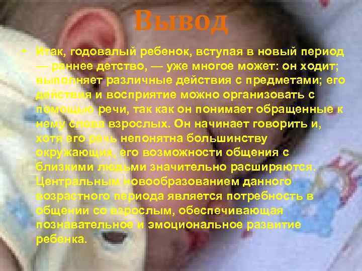 Вывод • Итак, годовалый ребенок, вступая в новый период — раннее детство, — уже