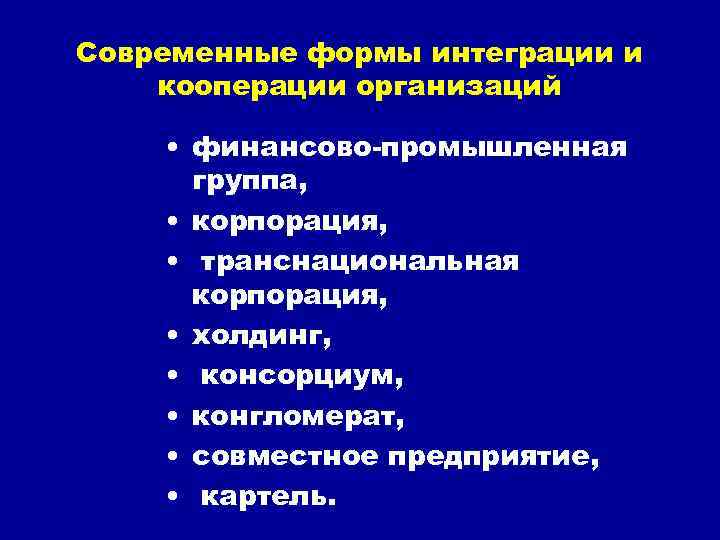 Современные формы интеграции и кооперации организаций • финансово-промышленная группа, • корпорация, • транснациональная корпорация,