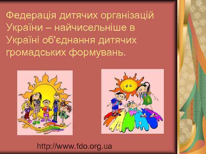 Федерація дитячих організацій України – найчисельніше в Україні об'єднання дитячих громадських формувань. http: //www.