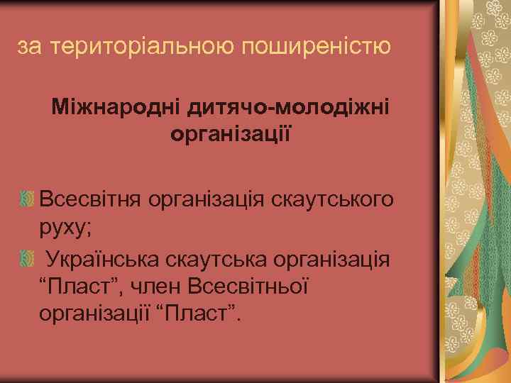 за територіальною поширеністю Міжнародні дитячо-молодіжні організації Всесвітня організація скаутського руху; Українська скаутська організація “Пласт”,