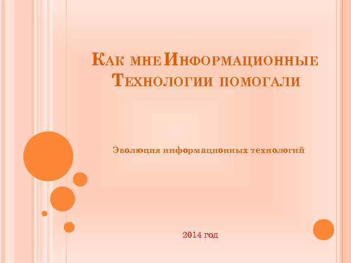 КАК МНЕ ИНФОРМАЦИОННЫЕ ТЕХНОЛОГИИ ПОМОГАЛИ Эволюция информационных технологий 2014 год 