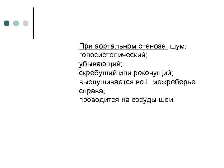 При аортальном стенозе шум: голосистолический; убывающий; скребущий или рокочущий; выслушивается во II межреберье справа;