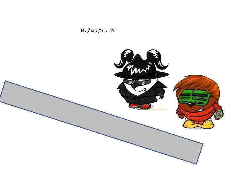 Идём дальше! 