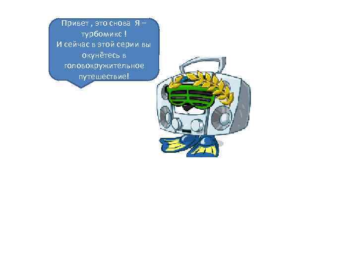 Привет , это снова Я – турбомикс ! И сейчас в этой серии вы