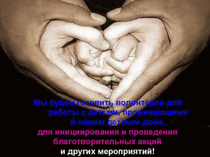 Мы будем готовить волонтёров для работы с детьми, проживающими в нашем детском доме, для